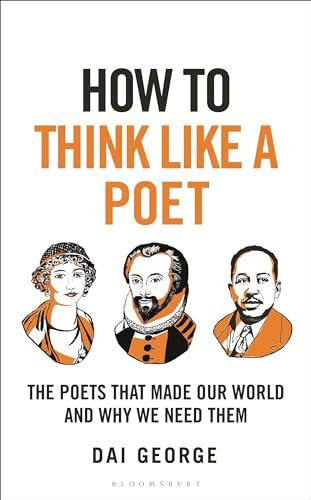 How to Think Like a Poet: The Poets That Made Our World and Why We Need Them