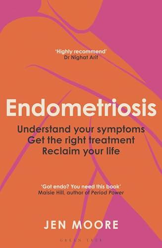 Endometriosis: Understand Your Symptoms Get the Right Treatment Reclaim Your Life