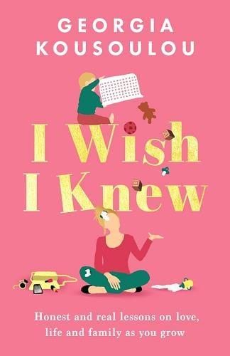 I Wish I Knew: Honest and Real Lessons on Love, Life and Family as You Grow