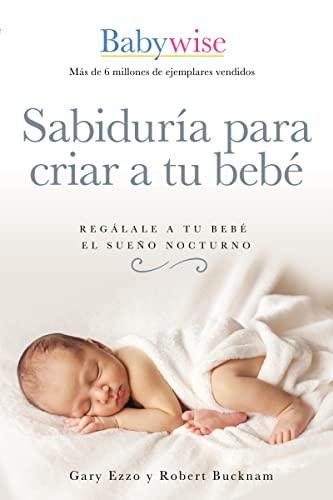 Sabiduria Para Criar A Tu Bebe: Regalale A Tu3e Bebe El WSueno Nocturno (Babywise)