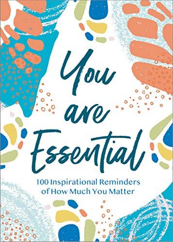 You Are Essential: 100 Inspirational Reminders of How Much You Matter