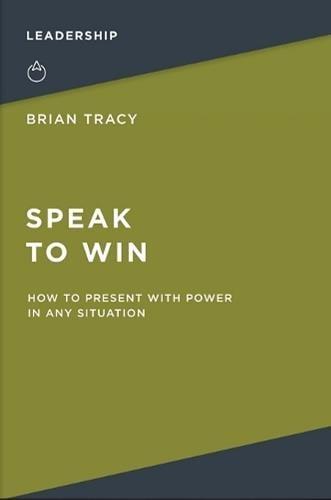 Speak to Win: How to Present With Power in Any Situation