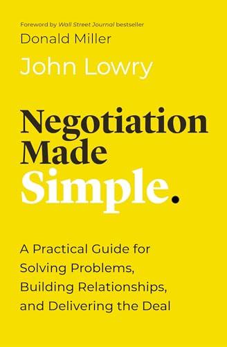 Negotiation Made Simple: A Practical Guide for Solving Problems, Building Relationships, and Delivering the Deal