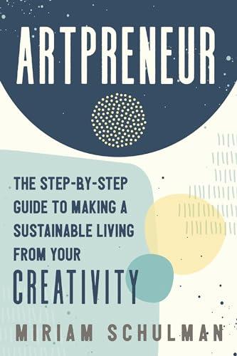 Artpreneur: The Step-By-Step Guide to Making a Sustainable Living From Your Creativity