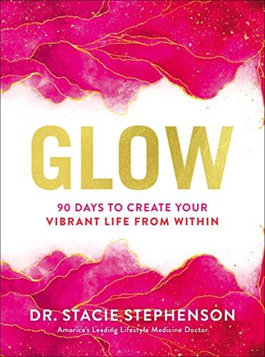 Glow: 90 Days to Create Your Vibrant Life From Within