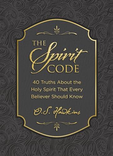 The Spirit Code: 40 Truths About the Holy Spirit That Every Believer Should Know