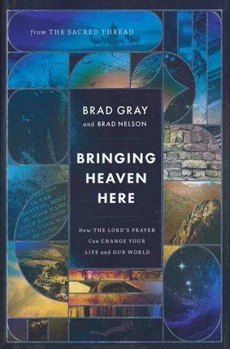 Bringing Heaven Here: How The Lord's Prayer Can Change Your Life and Our World