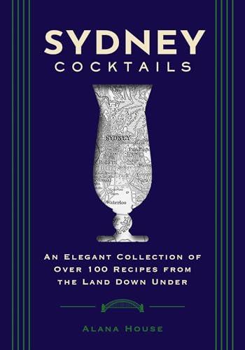 Sydney Cocktails: An Elegant Collection of Over 100 Recipes Inspired by the Land Down Under (City Cocktails)