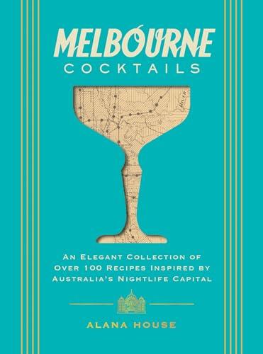 Melbourne Cocktails: An Elegant Collection of Over 100 Recipes Inspired by Oz (City Cocktails)