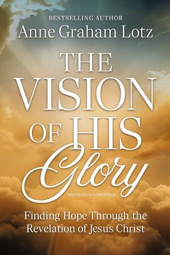 The Vision of His Glory: Finding Hope Through the Revelation of Jesus Christ (Revised and Expanded)