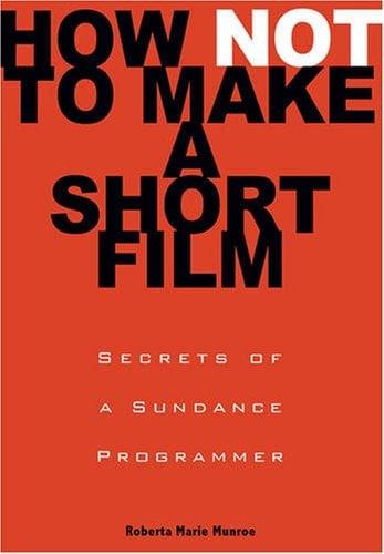 How Not to Make a Short Film: Secrets from a Sundance Programmer