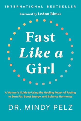 Fast Like a Girl: A Woman's Guide to Using the Healing Power of Fasting to Burn Fat, Boost Energy,  and Balance Hormones