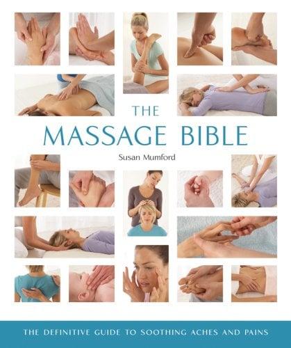 The Massage Bible: The Definitive Guide to Soothing Aches and Pains