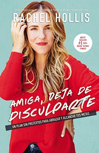 Amiga, Deja De Disculparte: Un Plan Sin Pretextos Para Abrazar Y Alcanzar Tus Metas