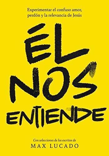 Él Nos Entiende: El Desconcertante Amor, Perdón Y Relevancia Del Jesús De La Biblia