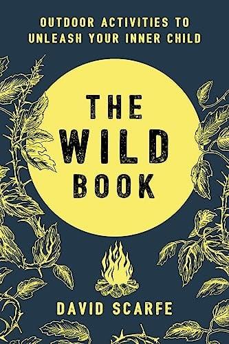 The Wild Book: Outdoor Activities to Unleash Your Inner Child