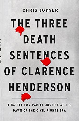 The Three Death Sentences of Clarence Henderson : A Battle for Racial Justice at the Dawn of the Civil Rights Era