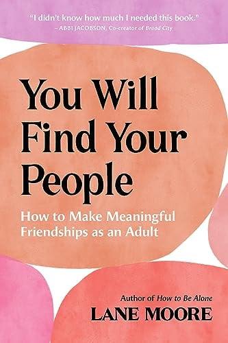 You Will Find Your People: How to Make Meaningful Friendships as an Adult