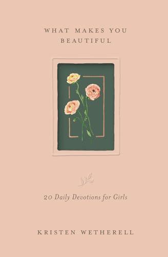What Makes You Beautiful: 20 Daily Devotions for Girls
