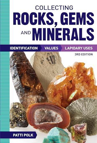 Collecting Rocks, Gems and Minerals: Identification, Values and Lapidary Uses (3rd Edition)