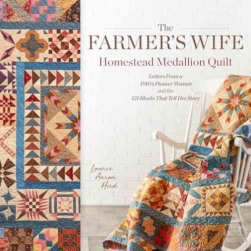 Homestead Medallion Quilt: Letters From a 1910's Pioneer Woman and the 121 Blocks That Tell Her Story (The Farmer's Wife)