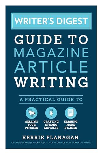 Writer's Digest Guide to Magazine Article Writing: A Practical Guide to Selling Your Pitches, Crafting Strong Articles, & Earning More Bylines