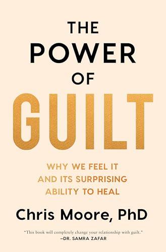 The Power of Guilt: Why We Feel It and Its Surprising Ability to Heal