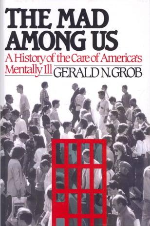 The Mad Among Us: A History of the Care of America's Mentally Ill