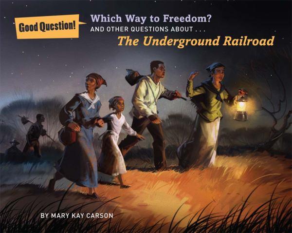 Which Way to Freedom? And Other Questions About...The Underground Railroad (Good Question!)