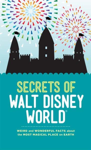 Secrets of Walt Disney World: Weird and Wonderful  Facts about the Most Magical Place on Earth