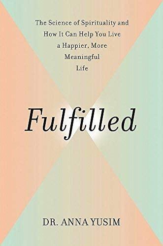 Fulfilled: How the Science of Spirituality Can Help You Live a Happier, More Meaningful Life