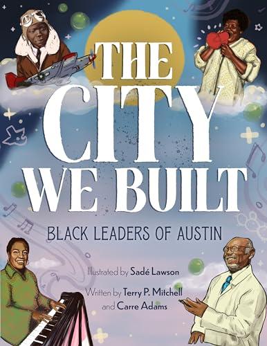 The City We Built: Black Leaders of Austin (Arcadia Children's Books)