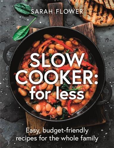 Slow Cooker: for Less: Easy, Budget-Friendly Recipes for the Whole Family
