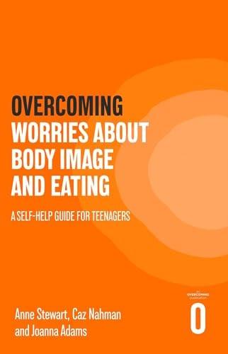 Overcoming Worries About Body Image and Eating: A Self-Help Guide for Teenagers