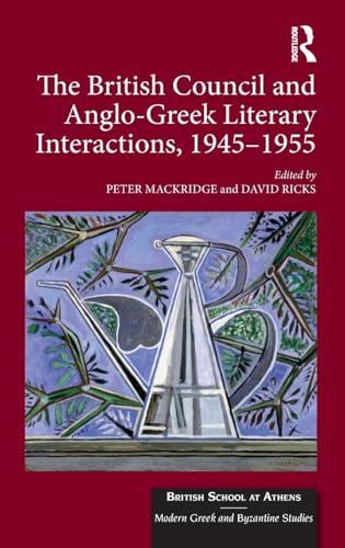 The British Council and Anglo-Greek Literary Interactions, 1945-1955 (British School at Athens: Modern Greek and Byzantine Studies, Bk. 6)