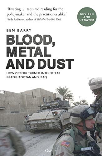 Blood, Metal and Dust: How Victory Turned into Defeat in Afghanistan and Iraq (Rivised and Updated)