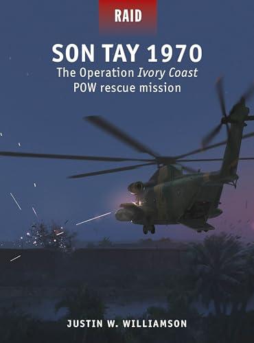 Son Tay 1970: The Operation Ivory Coast POW Rescue Mission (Raid, No. 60)