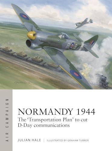 Normandy 1944: The 'Transportation Plan' to cut D-Day Communications (Air Campaign, No. 54)