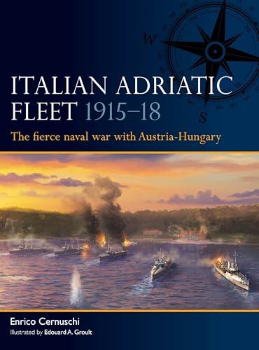 Italian Adriatic Fleet 1915—18: The Fierce Naval War With Austria-Hungary (Fleet, No. 15)