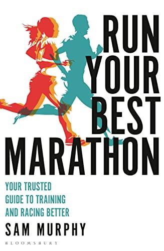 Run Your Best Marathon: Your Trusted Guide to Training and Racing Better