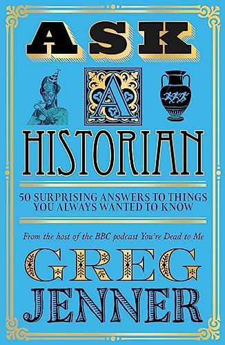 Ask A Historian: 50 Surprising Answers to Things You Always Wanted to Know