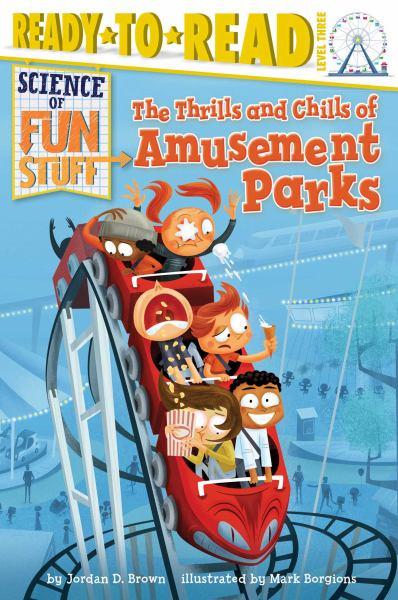 The Thrills and Chills of Amusement Parks: Science of Fun Stuff (Ready-To-Read, Level 3)