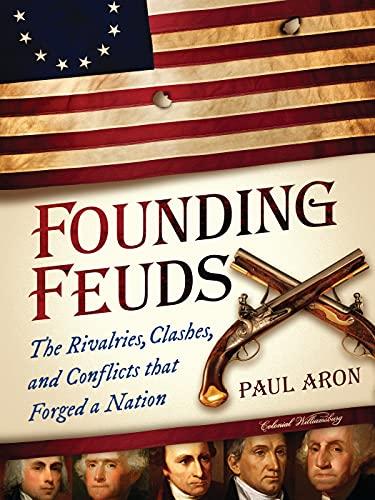 Founding Feuds: The Rivalries, Clashes, and Conflicts That Forged a Nation