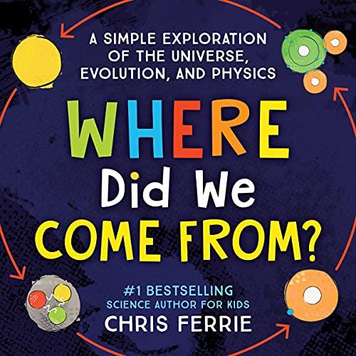 Where Did We Come From? A Simple Exploration of the Universe, Evolution, and Physics