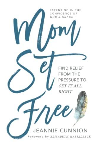 Mom Set Free: Find Relief From the Pressure to Get It All Right