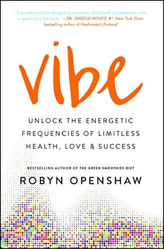 Vibe: Unlock the Energetic Frequencies of Limitless Health, Love & Success