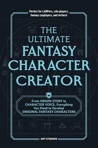 The Ultimate Fantasy Character Creator: From Origin Story to Character Voice, Everything You Need to Develop Original Fantasy Characters
