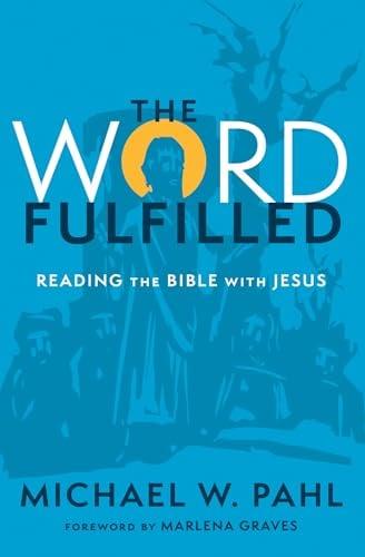 The Word Fulfilled: Reading the Bible With Jesus