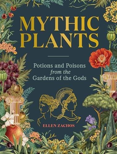 Mythic Plants: Potions and Poisons From the Gardens of the Gods