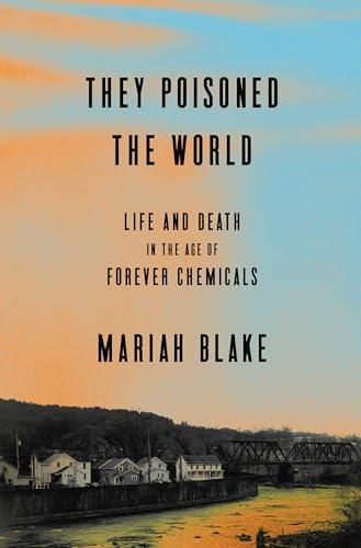 They Poisoned the World: Life and Death in the Age of Forever Chemicals